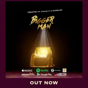 Truth - Bigger Man Ft. Funsho & Samklef